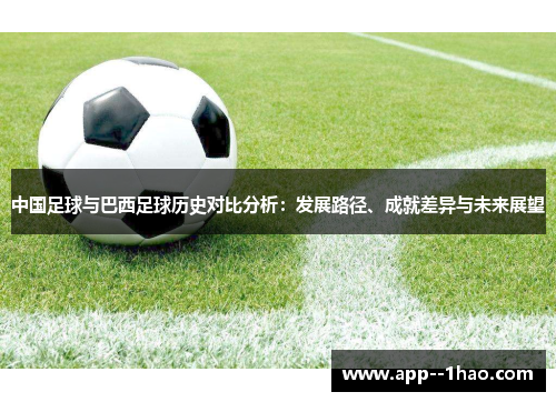 中国足球与巴西足球历史对比分析：发展路径、成就差异与未来展望