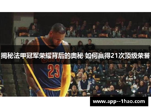揭秘法甲冠军荣耀背后的奥秘 如何赢得21次顶级荣誉