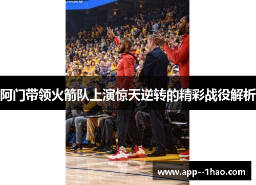 阿门带领火箭队上演惊天逆转的精彩战役解析