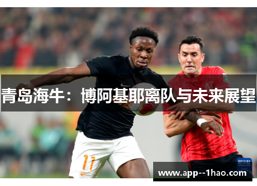 青岛海牛：博阿基耶离队与未来展望