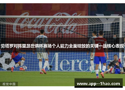 劳塔罗对阵里昂世俱杯赛场个人能力全面绽放的关键一战核心表现