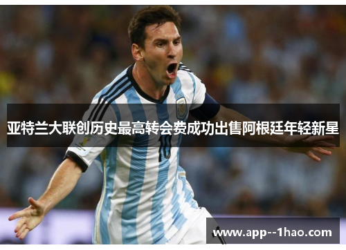 亚特兰大联创历史最高转会费成功出售阿根廷年轻新星