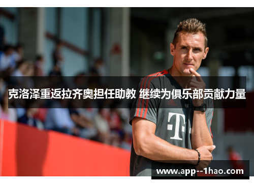 克洛泽重返拉齐奥担任助教 继续为俱乐部贡献力量